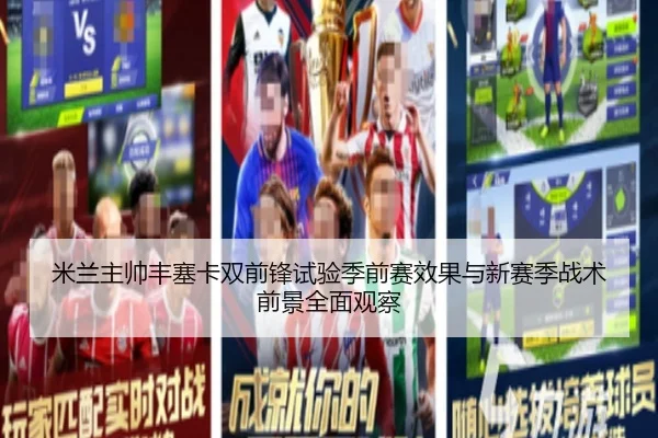 米兰主帅丰塞卡双前锋试验季前赛效果与新赛季战术前景全面观察